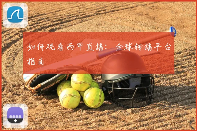 如何观看西甲直播：全球转播平台指南