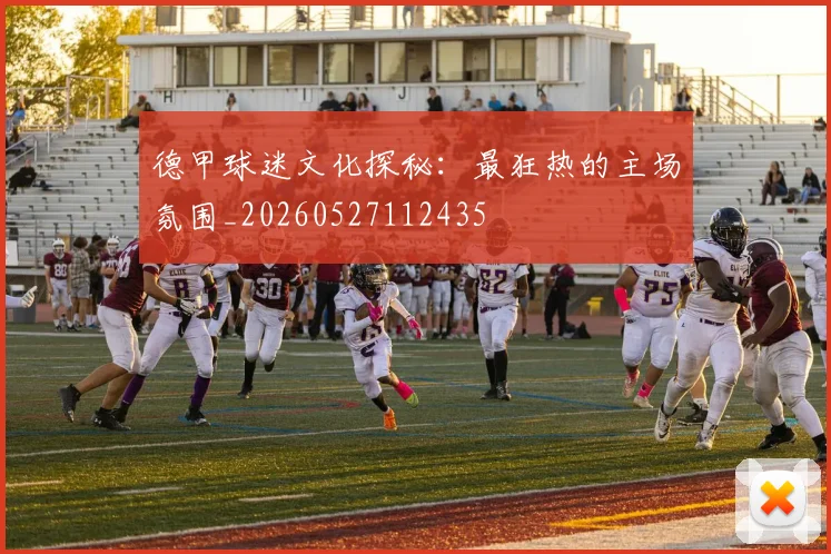 德甲球迷文化探秘：最狂热的主场氛围_20260527112435