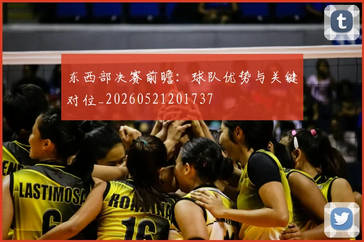 东西部决赛前瞻：球队优势与关键对位_20260521201737