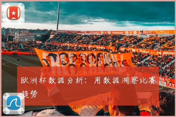欧洲杯数据分析：用数据洞察比赛趋势
