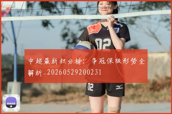 中超最新积分榜：争冠保级形势全解析_20260529200231